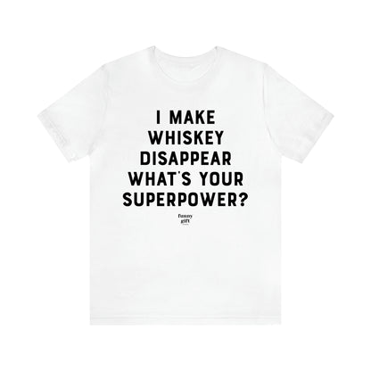 Women's T Shirts I Make Whiskey Disappear What's Your Superpower? - Funny Gift Ideas