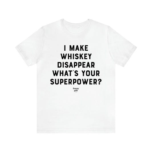 Women's T Shirts I Make Whiskey Disappear What's Your Superpower? - Funny Gift Ideas