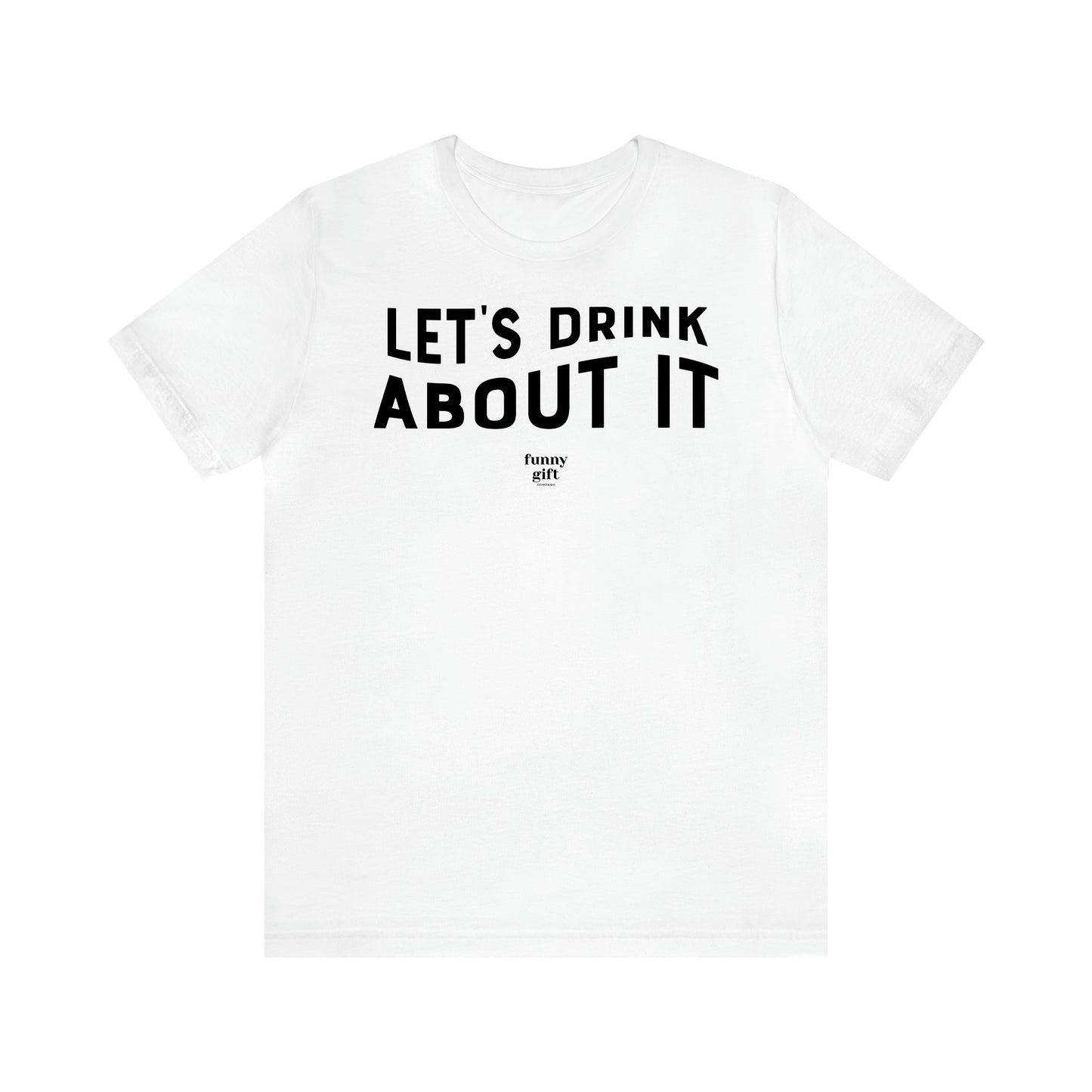 Women's T Shirts Let's Drink About It - Funny Gift Ideas