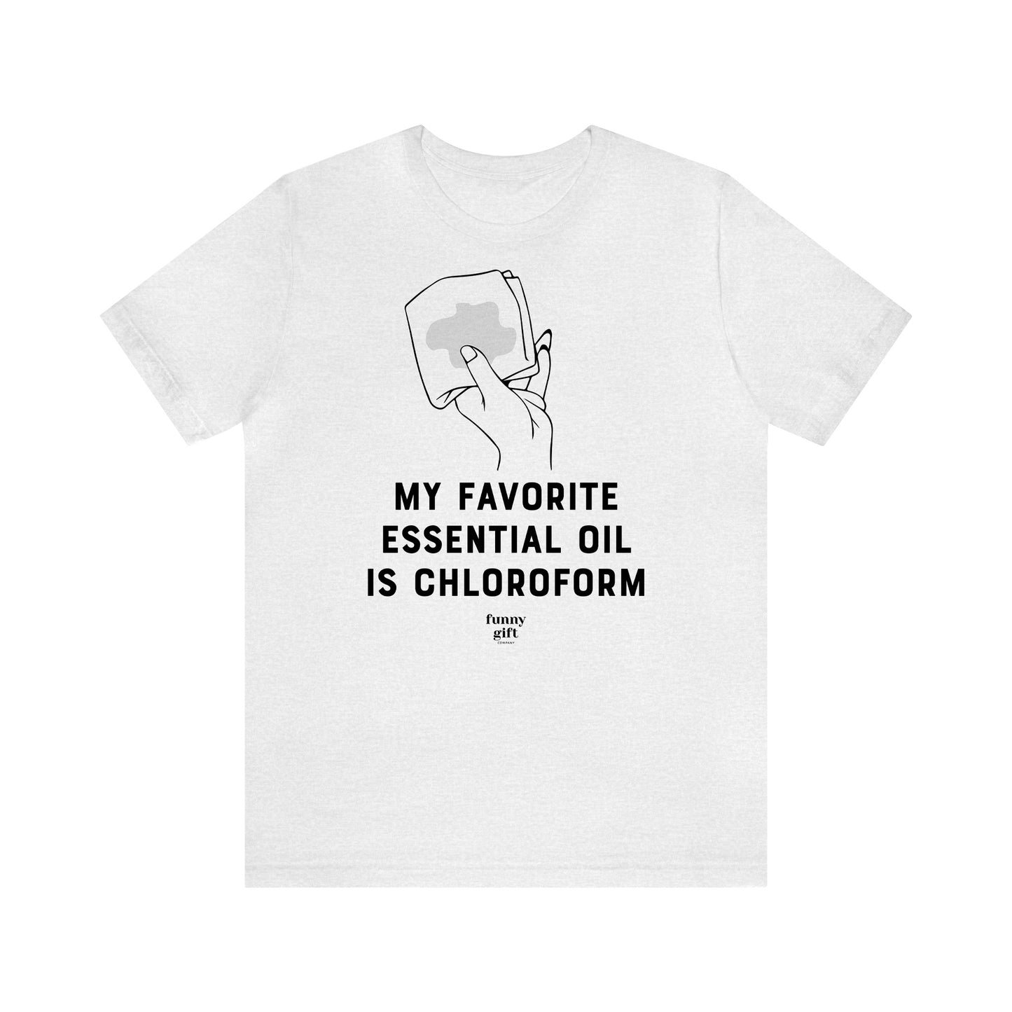 Funny Shirts for Women - My Favorite Essential Oil is Chloroform - Women's T Shirts