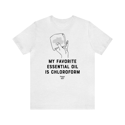 Funny Shirts for Women - My Favorite Essential Oil is Chloroform - Women's T Shirts