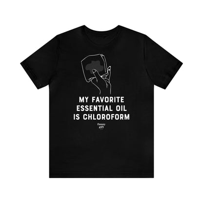 Funny Shirts for Women - My Favorite Essential Oil is Chloroform - Women's T Shirts