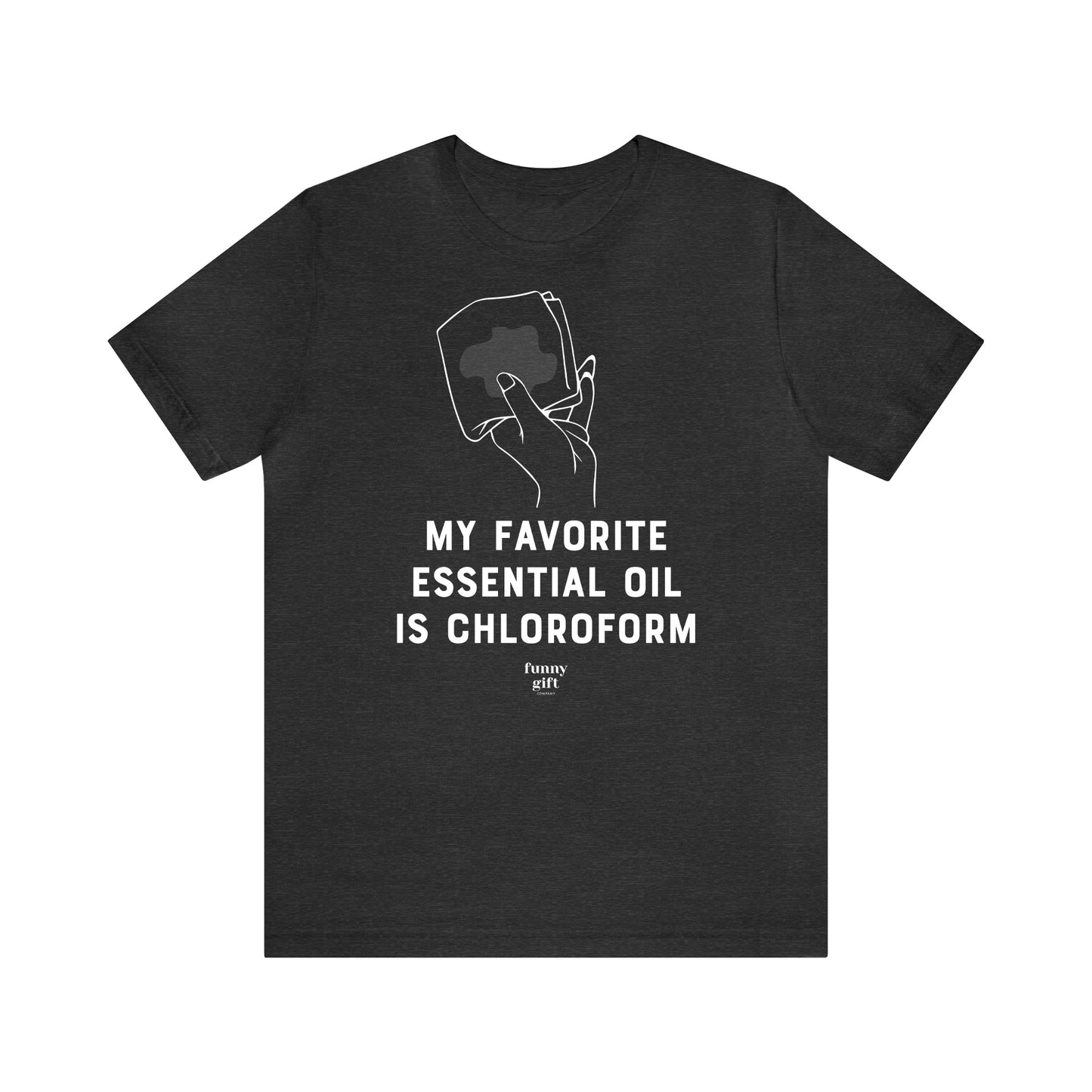 Funny Shirts for Women - My Favorite Essential Oil is Chloroform - Women's T Shirts