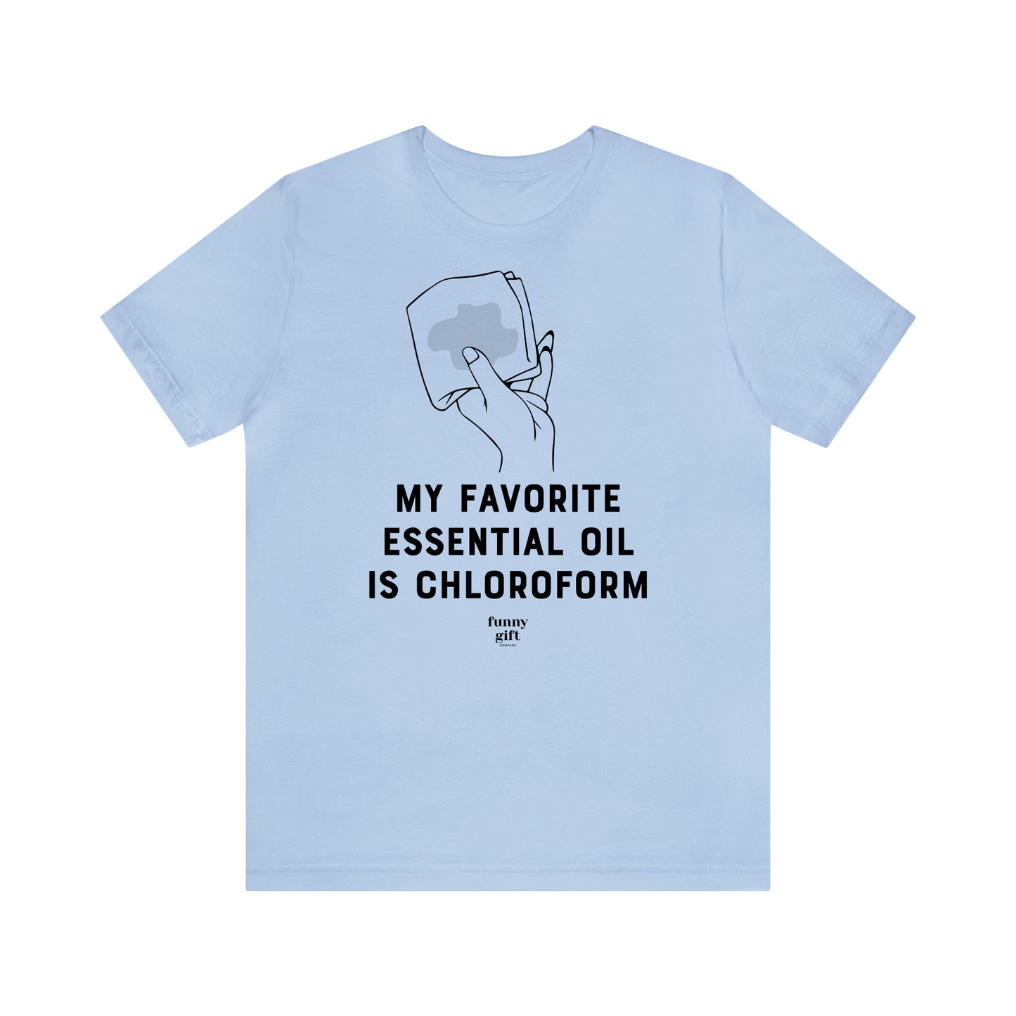 Funny Shirts for Women - My Favorite Essential Oil is Chloroform - Women's T Shirts