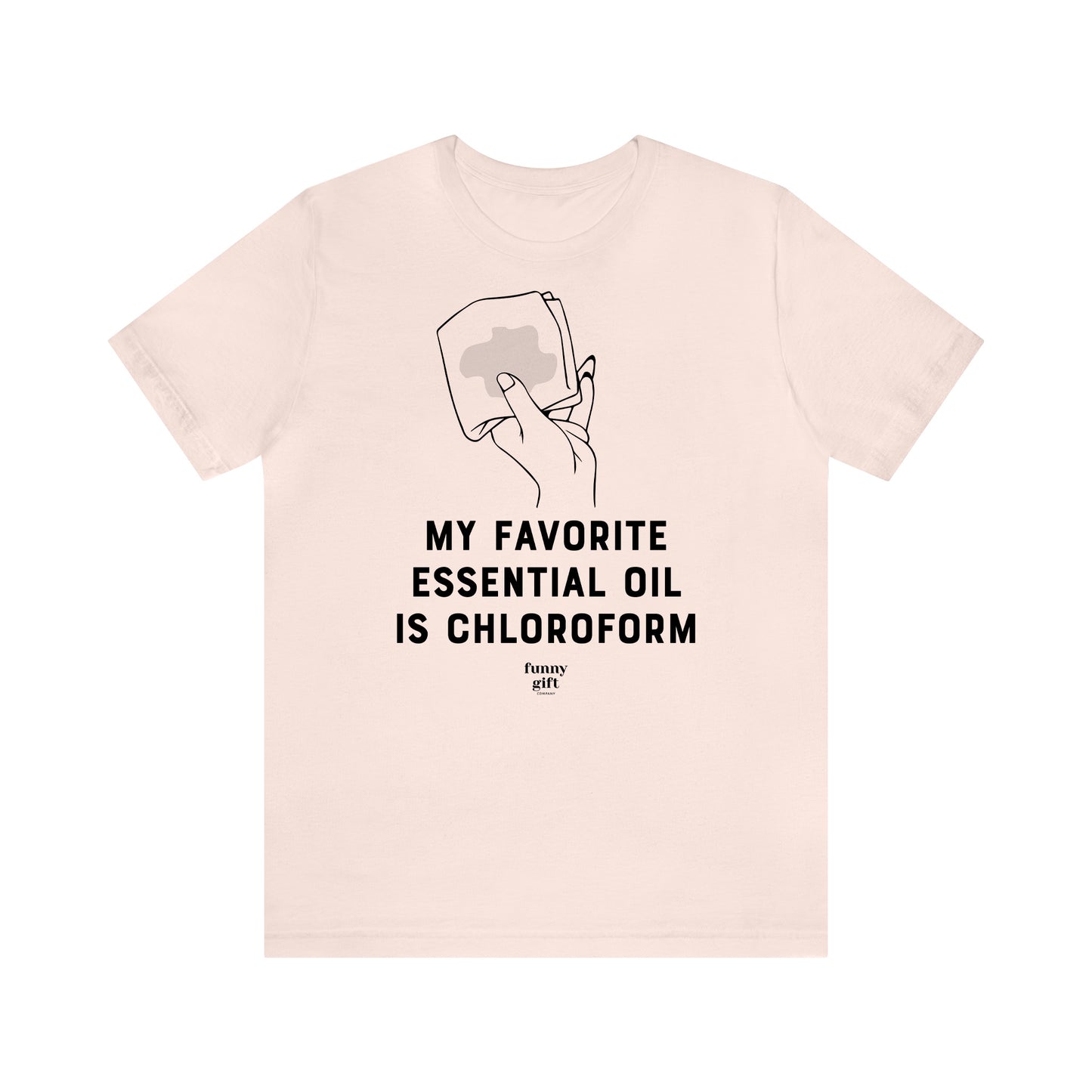 Funny Shirts for Women - My Favorite Essential Oil is Chloroform - Women's T Shirts