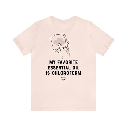 Funny Shirts for Women - My Favorite Essential Oil is Chloroform - Women's T Shirts