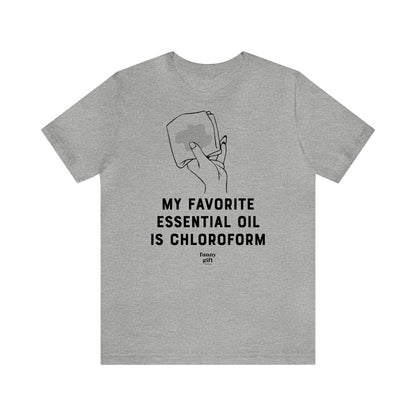 Funny Shirts for Women - My Favorite Essential Oil is Chloroform - Women's T Shirts