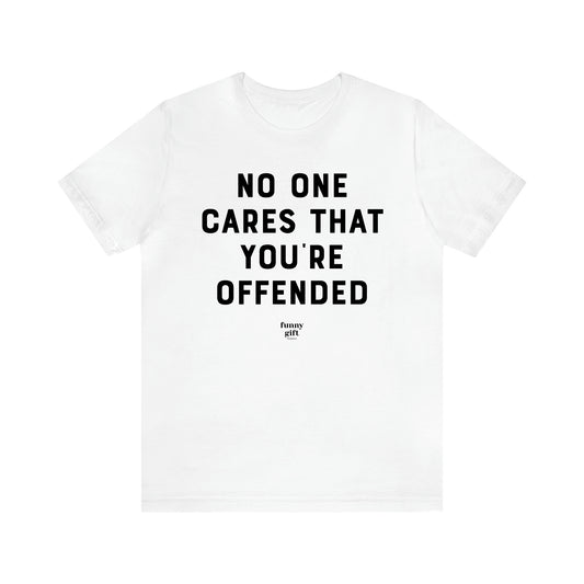 Women's T Shirts No One Cares That You're Offended - Funny Gift Ideas