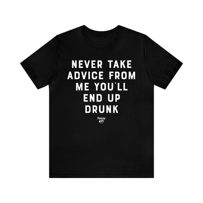 Funny Shirts for Women - Never Take Advice From Me You'll End Up Drunk - Women's T Shirts