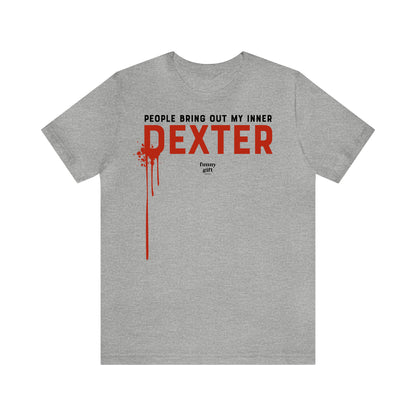 Funny Shirts for Women - People Bring Out My Inner Dexter - Women's T Shirts