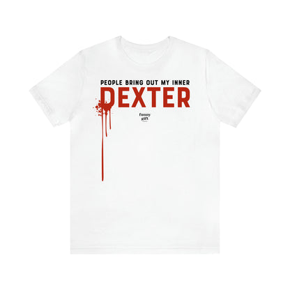 Women's T Shirts People Bring Out My Inner Dexter - Funny Gift Ideas