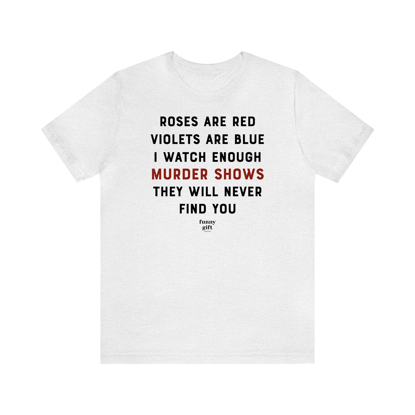 Funny Shirts for Women - Roses Are Red Violets Are Blue I Watch Enough Murder Shows They Will Never Find You - Women's T Shirts