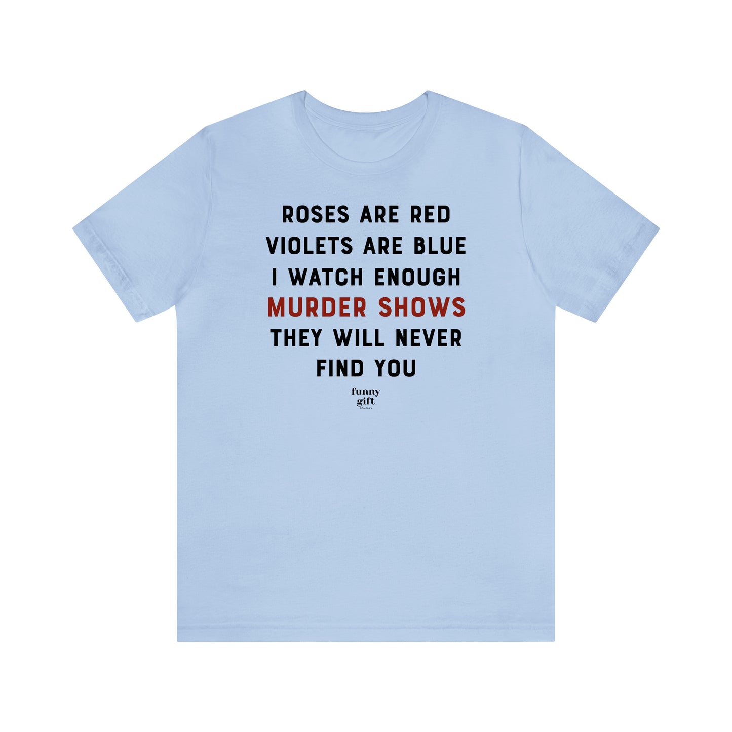 Funny Shirts for Women - Roses Are Red Violets Are Blue I Watch Enough Murder Shows They Will Never Find You - Women's T Shirts