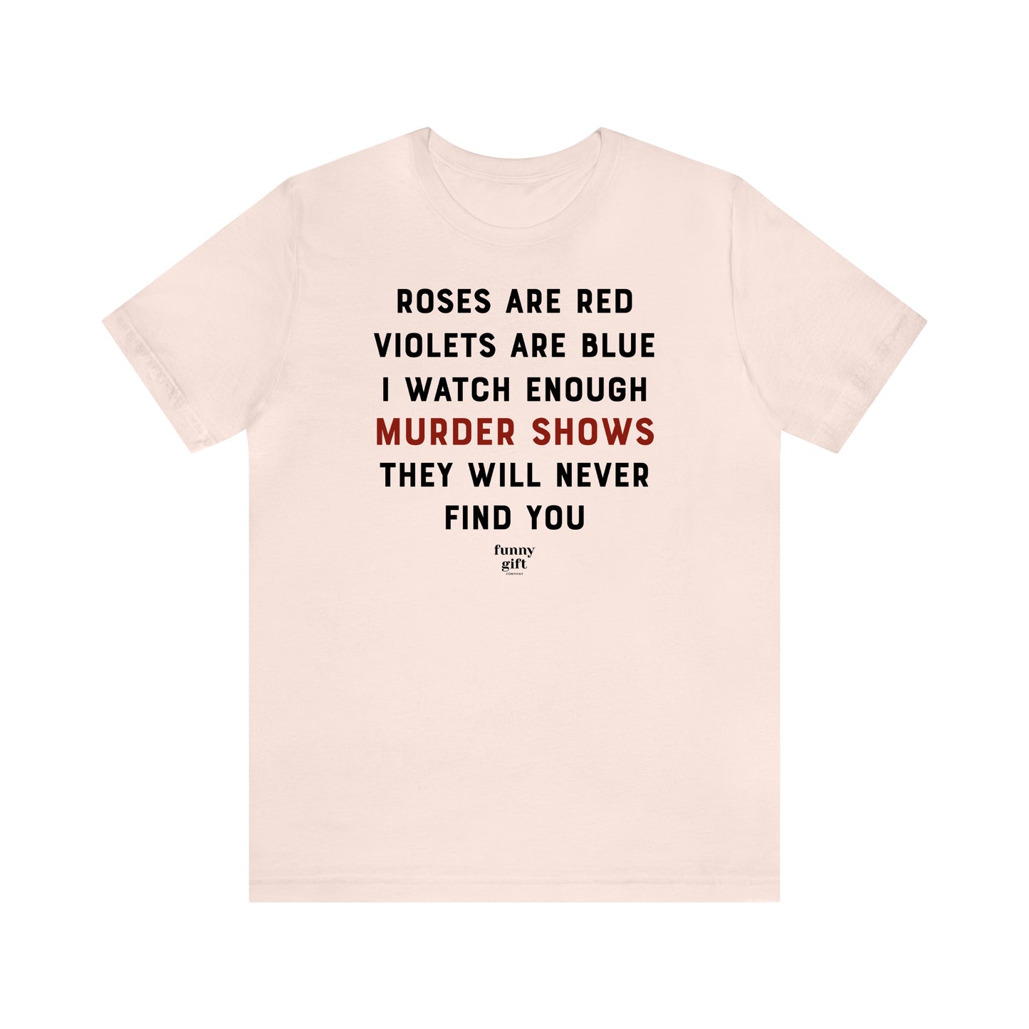 Funny Shirts for Women - Roses Are Red Violets Are Blue I Watch Enough Murder Shows They Will Never Find You - Women's T Shirts