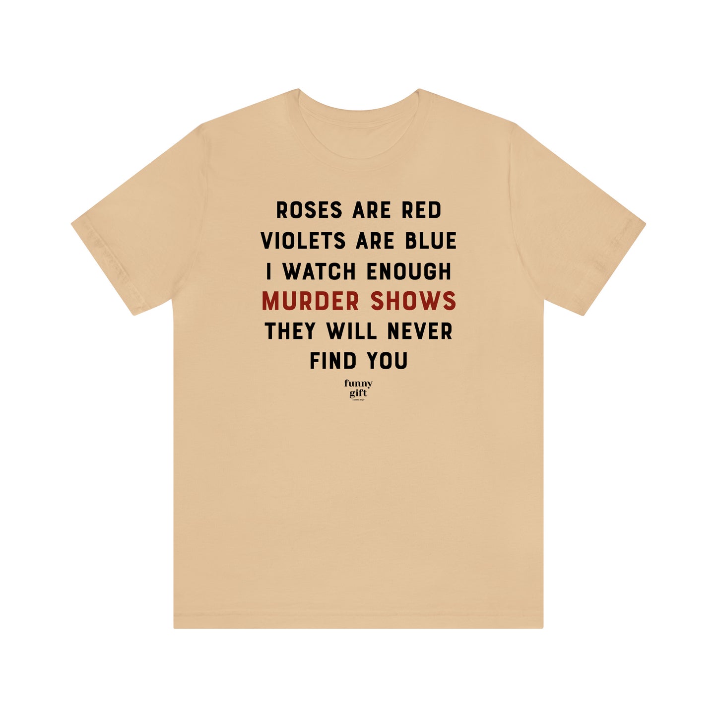 Funny Shirts for Women - Roses Are Red Violets Are Blue I Watch Enough Murder Shows They Will Never Find You - Women's T Shirts