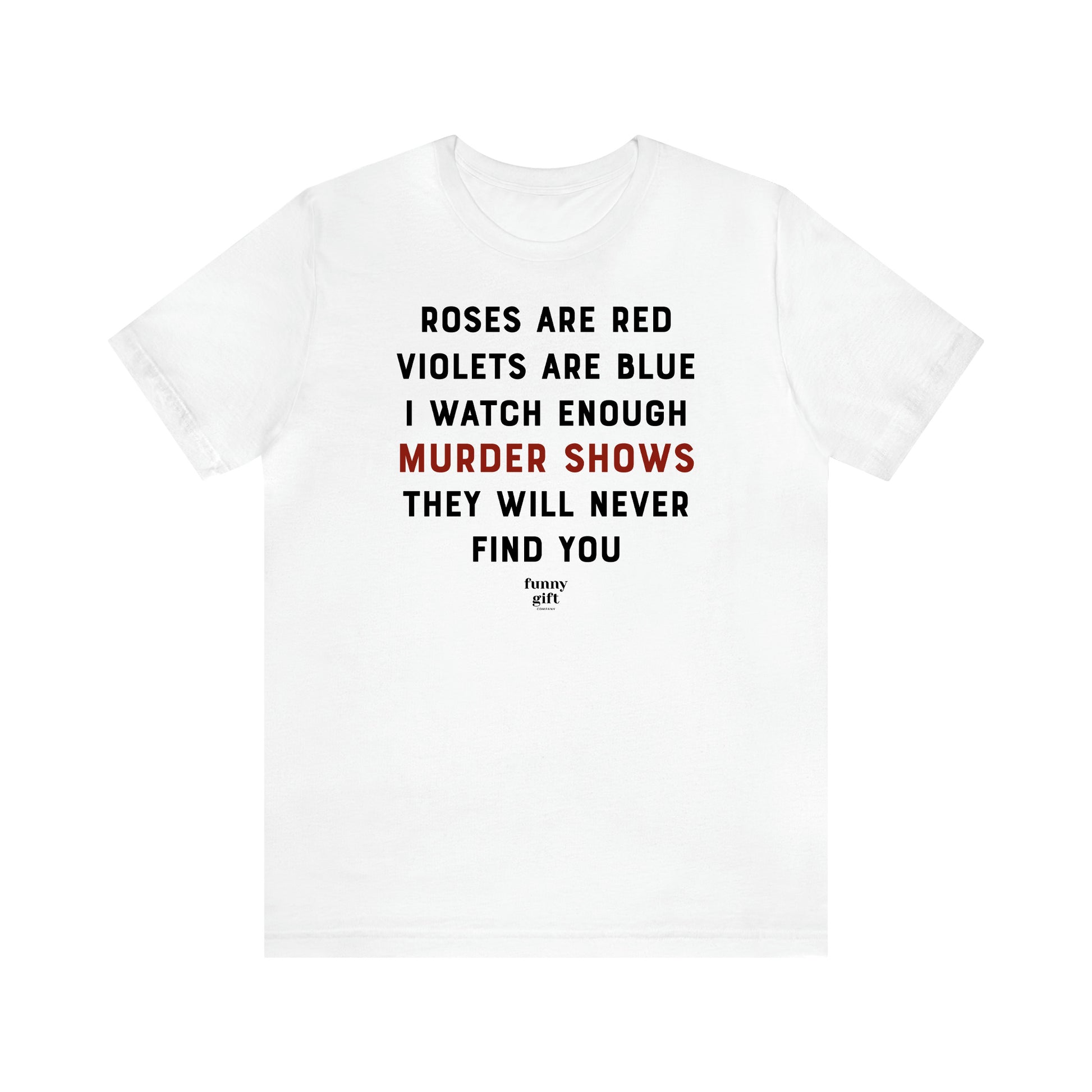 Women's T Shirts Roses Are Red Violets Are Blue I Watch Enough Murder Shows They Will Never Find You - Funny Gift Ideas