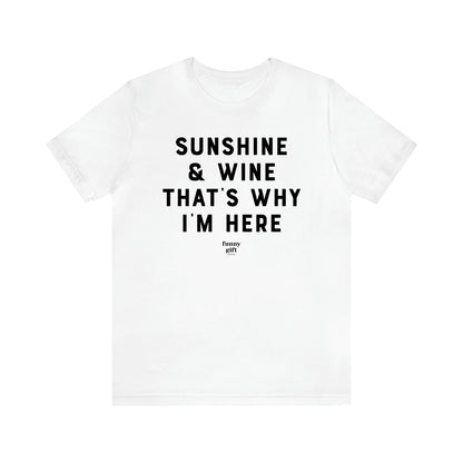 Women's T Shirts Sunshine & Wine That's Why I'm Here - Funny Gift Ideas