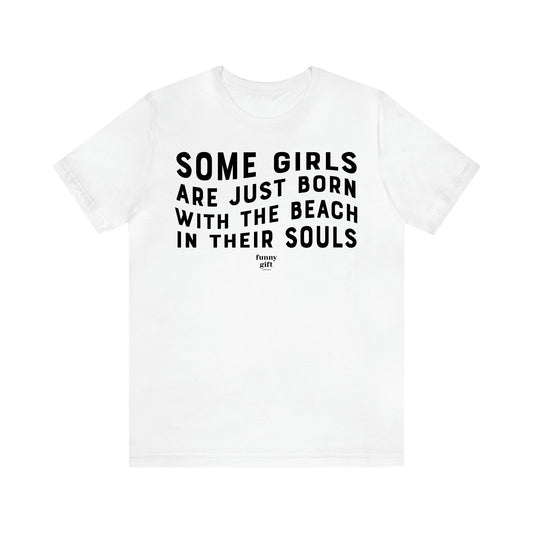 Women's T Shirts Some Girls Are Just Born With the Beach in Their Souls - Funny Gift Ideas