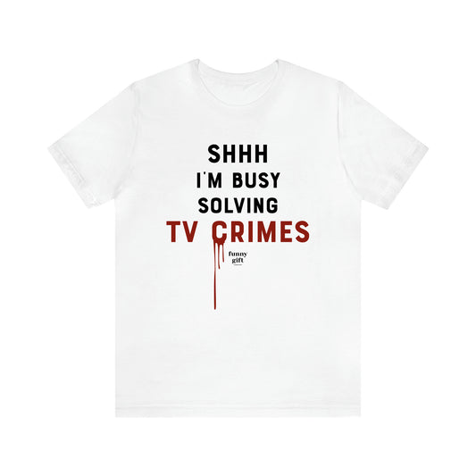 Women's T Shirts Shhh I'm Busy Solving Tv Crimes - Funny Gift Ideas