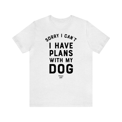 Funny Shirts for Women - Sorry I Can't I Have Plans With My Dog - Women's T Shirts