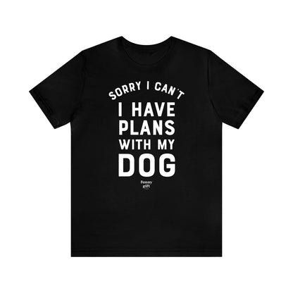 Funny Shirts for Women - Sorry I Can't I Have Plans With My Dog - Women's T Shirts