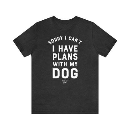 Funny Shirts for Women - Sorry I Can't I Have Plans With My Dog - Women's T Shirts