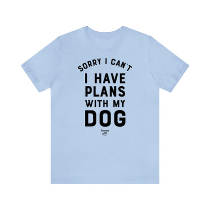 Funny Shirts for Women - Sorry I Can't I Have Plans With My Dog - Women's T Shirts