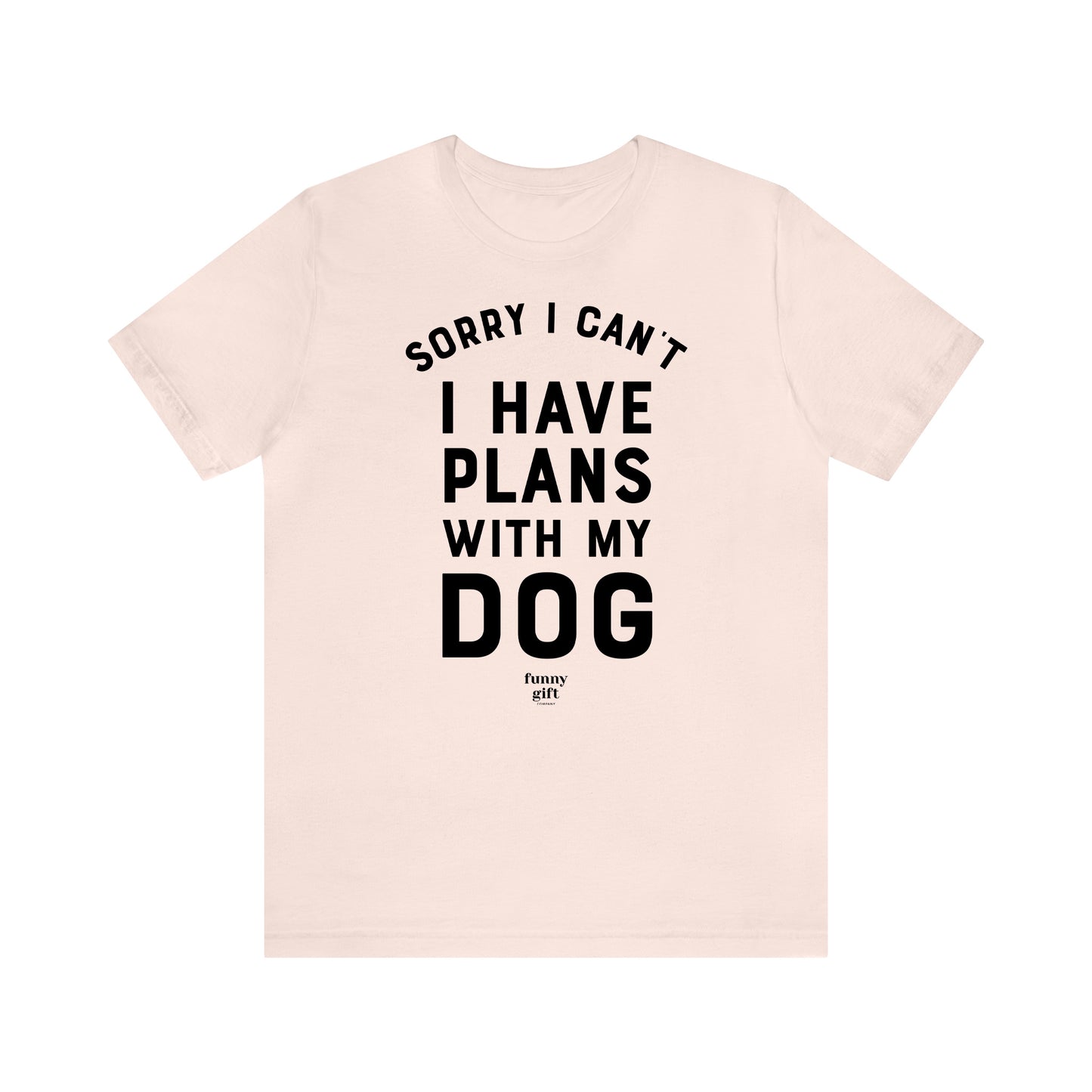 Funny Shirts for Women - Sorry I Can't I Have Plans With My Dog - Women's T Shirts