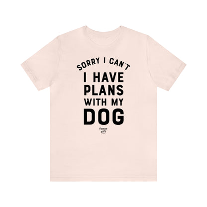 Funny Shirts for Women - Sorry I Can't I Have Plans With My Dog - Women's T Shirts