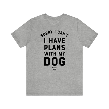 Funny Shirts for Women - Sorry I Can't I Have Plans With My Dog - Women's T Shirts