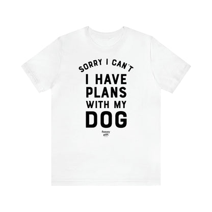 Women's T Shirts Sorry I Can't I Have Plans With My Dog - Funny Gift Ideas