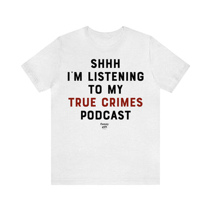 Funny Shirts for Women - Shhh I'm Listening to My True Crime Podcast - Women's T Shirts