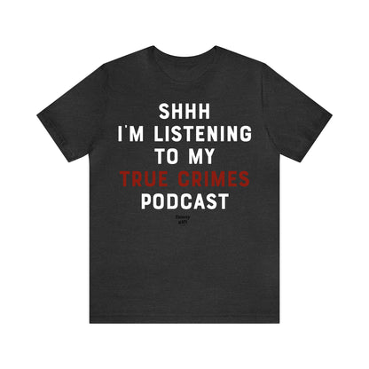 Funny Shirts for Women - Shhh I'm Listening to My True Crime Podcast - Women's T Shirts