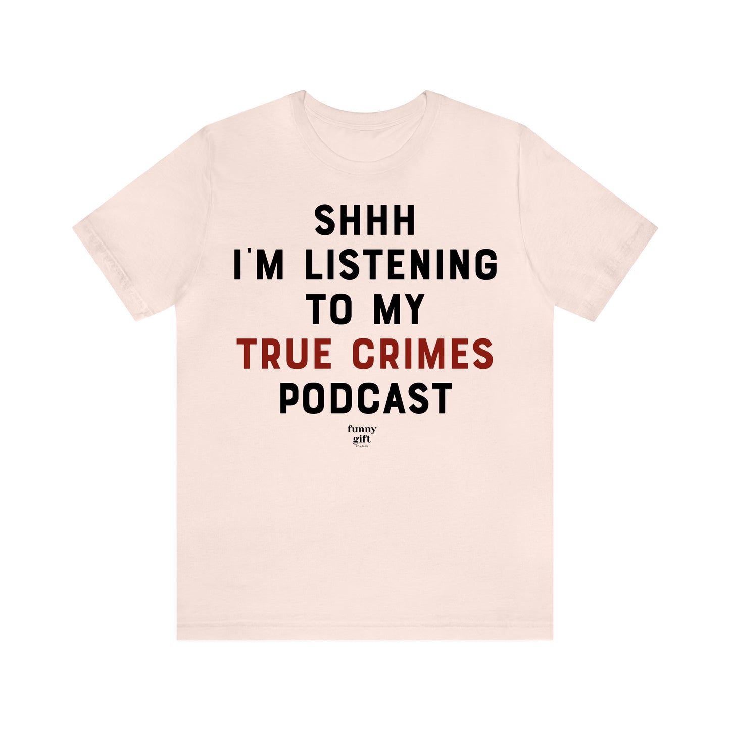 Funny Shirts for Women - Shhh I'm Listening to My True Crime Podcast - Women's T Shirts