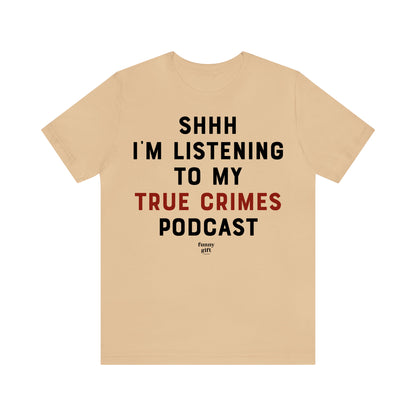 Funny Shirts for Women - Shhh I'm Listening to My True Crime Podcast - Women's T Shirts