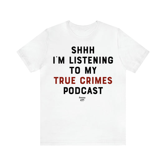 Women's T Shirts Shhh I'm Listening to My True Crime Podcast - Funny Gift Ideas