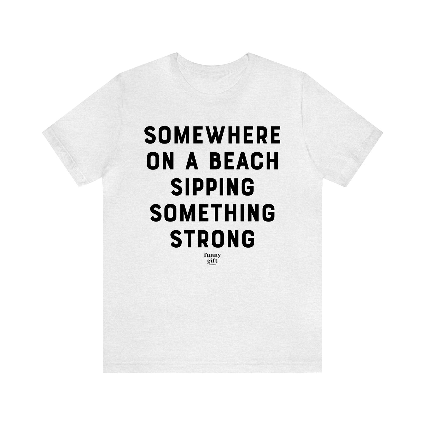 Funny Shirts for Women - Somewhere on a Beach Sipping Something Strong - Women's T Shirts