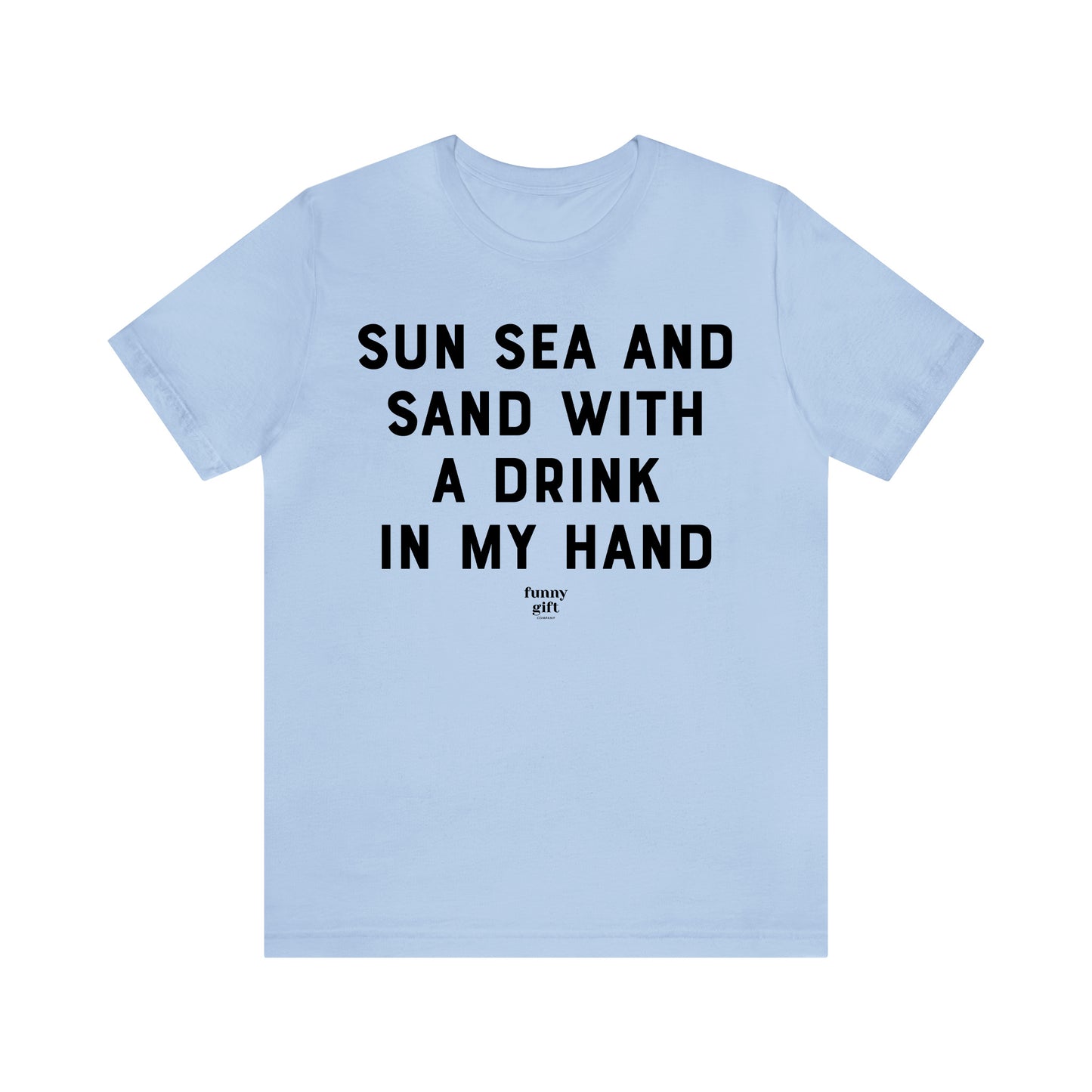 Funny Shirts for Women - Sun Sea and Sand With a Drink in My Hand - Women's T Shirts