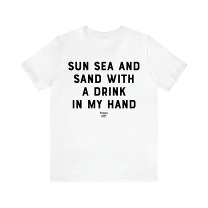 Women's T Shirts Sun Sea and Sand With a Drink in My Hand - Funny Gift Ideas