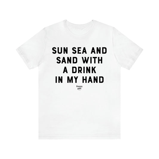 Women's T Shirts Sun Sea and Sand With a Drink in My Hand - Funny Gift Ideas