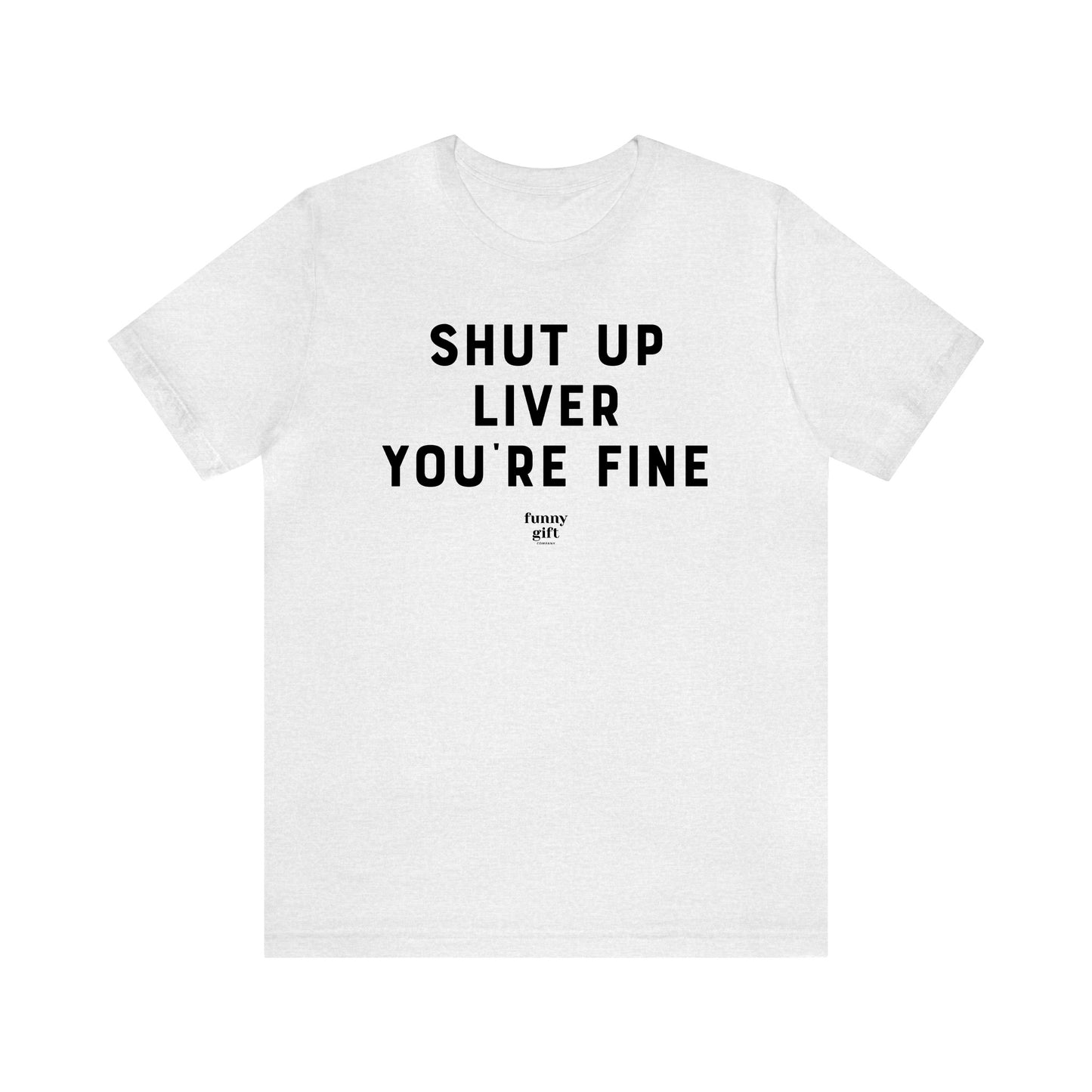 Funny Shirts for Women - Shut Up Liver You're Fine - Women's T Shirts