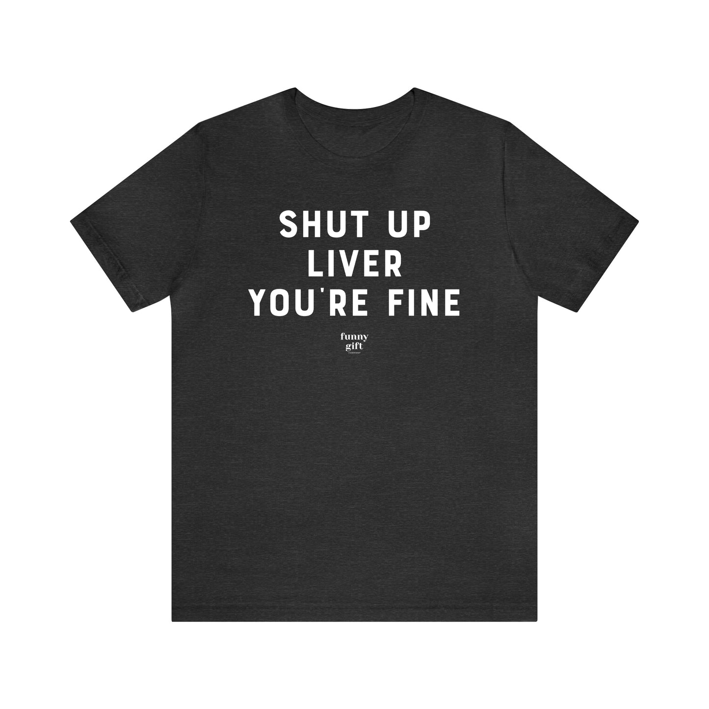 Funny Shirts for Women - Shut Up Liver You're Fine - Women's T Shirts