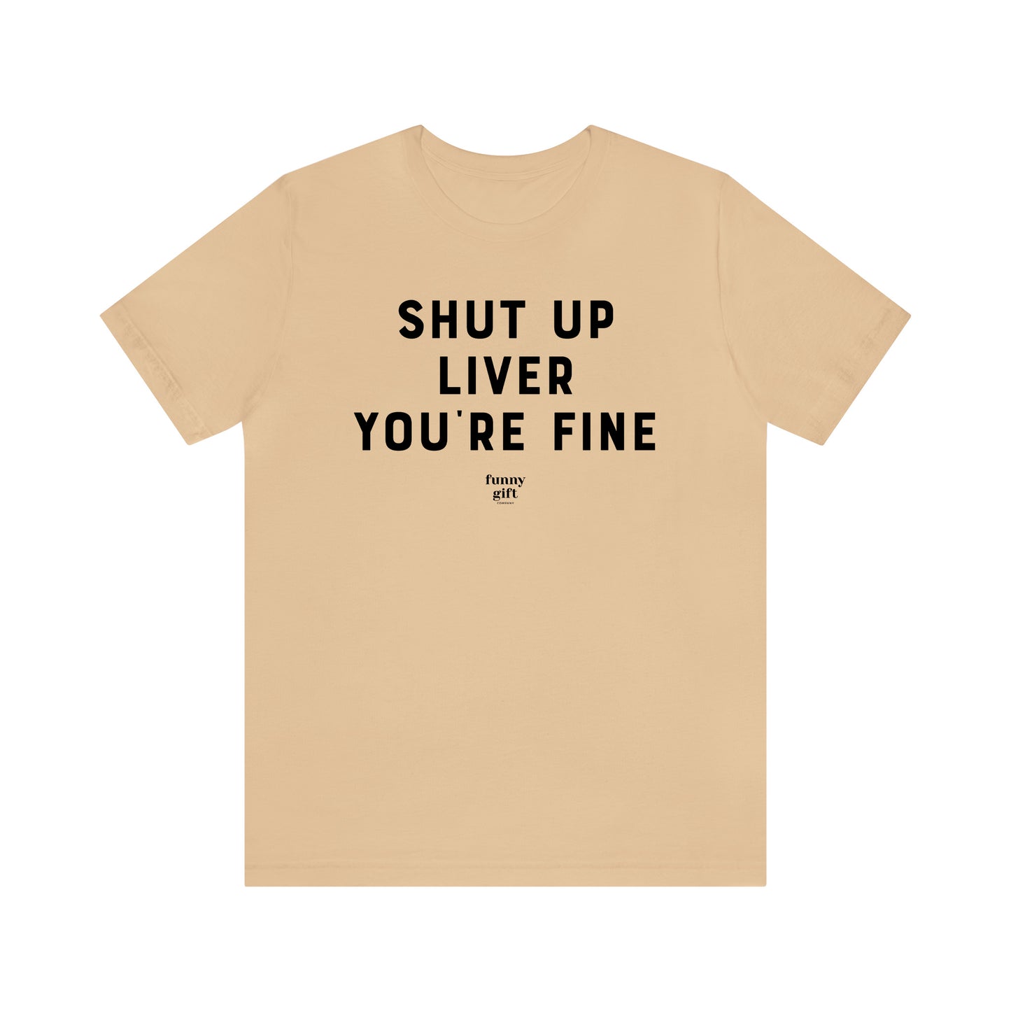 Funny Shirts for Women - Shut Up Liver You're Fine - Women's T Shirts