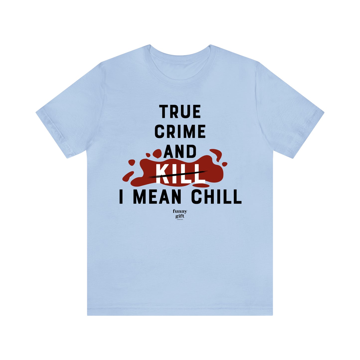 Funny Shirts for Women - True Crime and Kill... I Mean Chill - Women's T Shirts