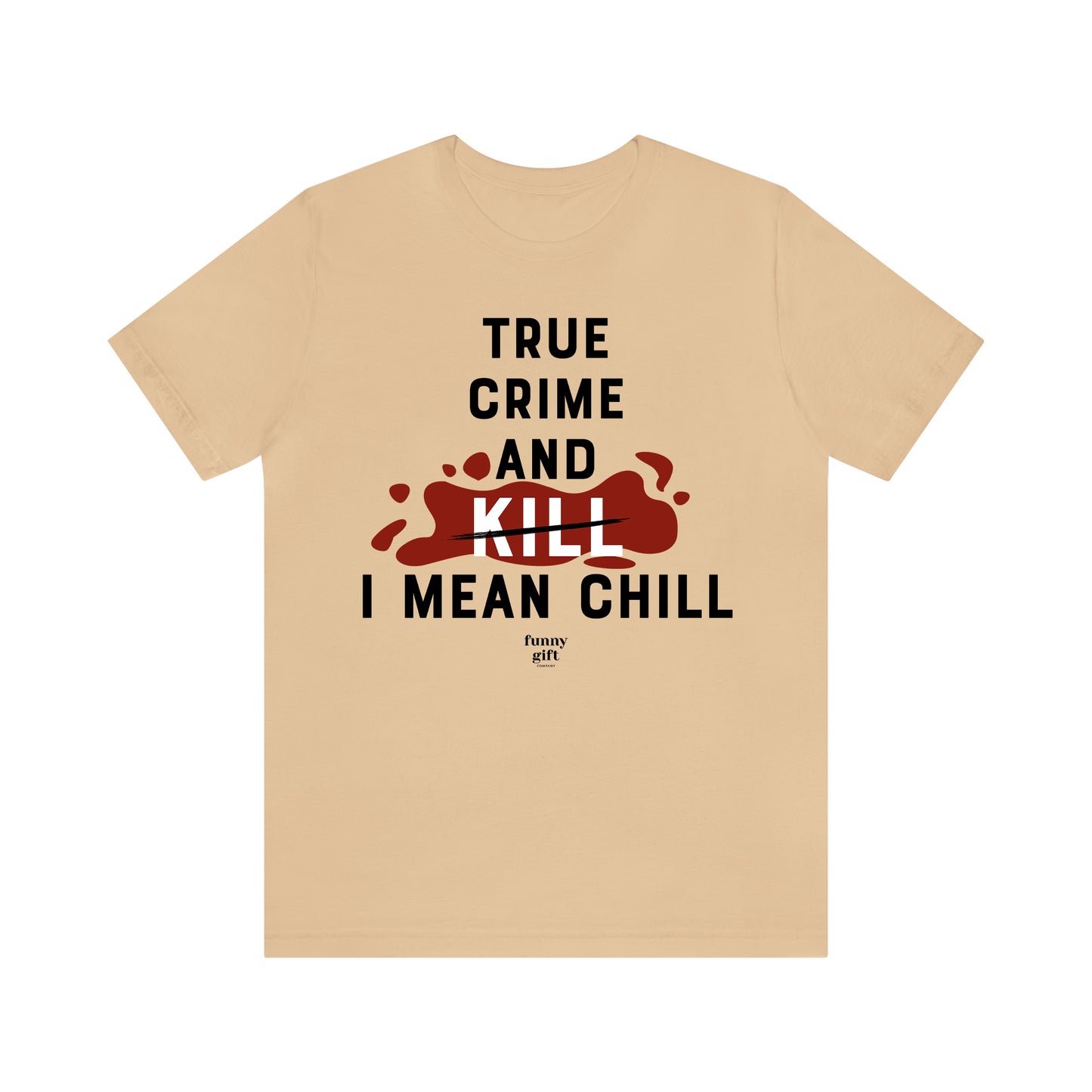 Funny Shirts for Women - True Crime and Kill... I Mean Chill - Women's T Shirts