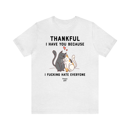 Funny Shirts for Women - Thankful I Have You Because I Fucking Hate Everyone - Women's T Shirts