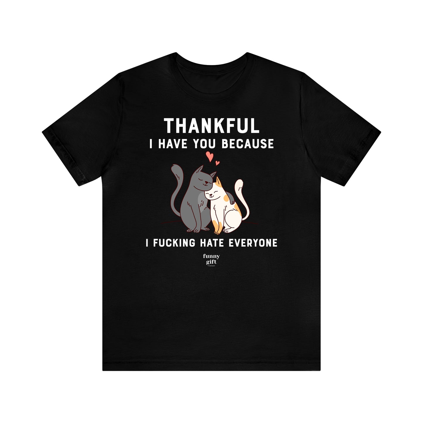 Funny Shirts for Women - Thankful I Have You Because I Fucking Hate Everyone - Women's T Shirts