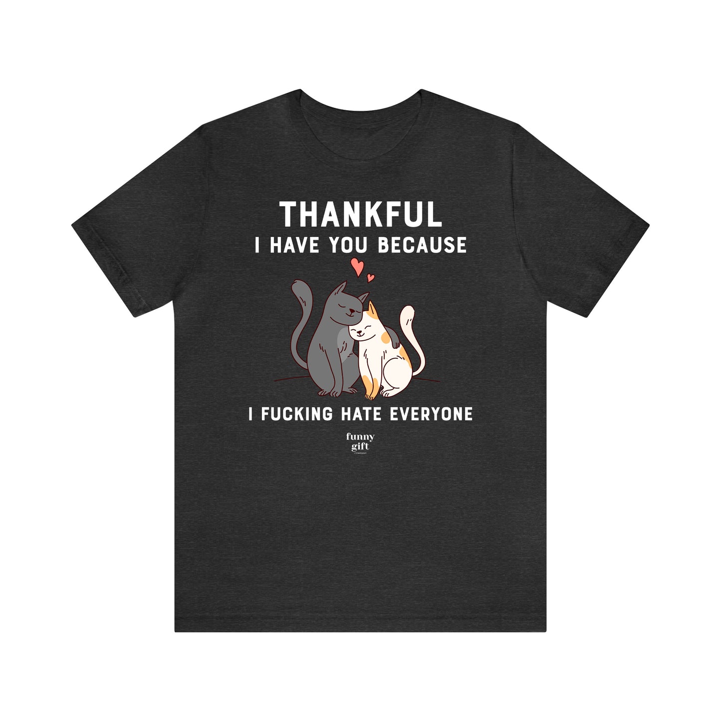 Funny Shirts for Women - Thankful I Have You Because I Fucking Hate Everyone - Women's T Shirts