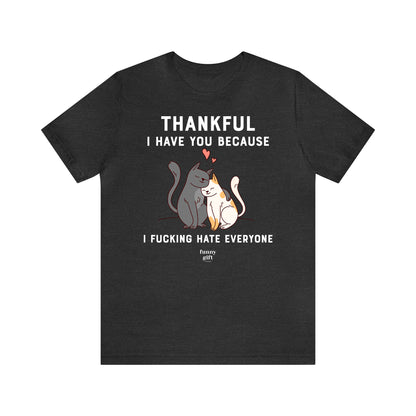 Funny Shirts for Women - Thankful I Have You Because I Fucking Hate Everyone - Women's T Shirts