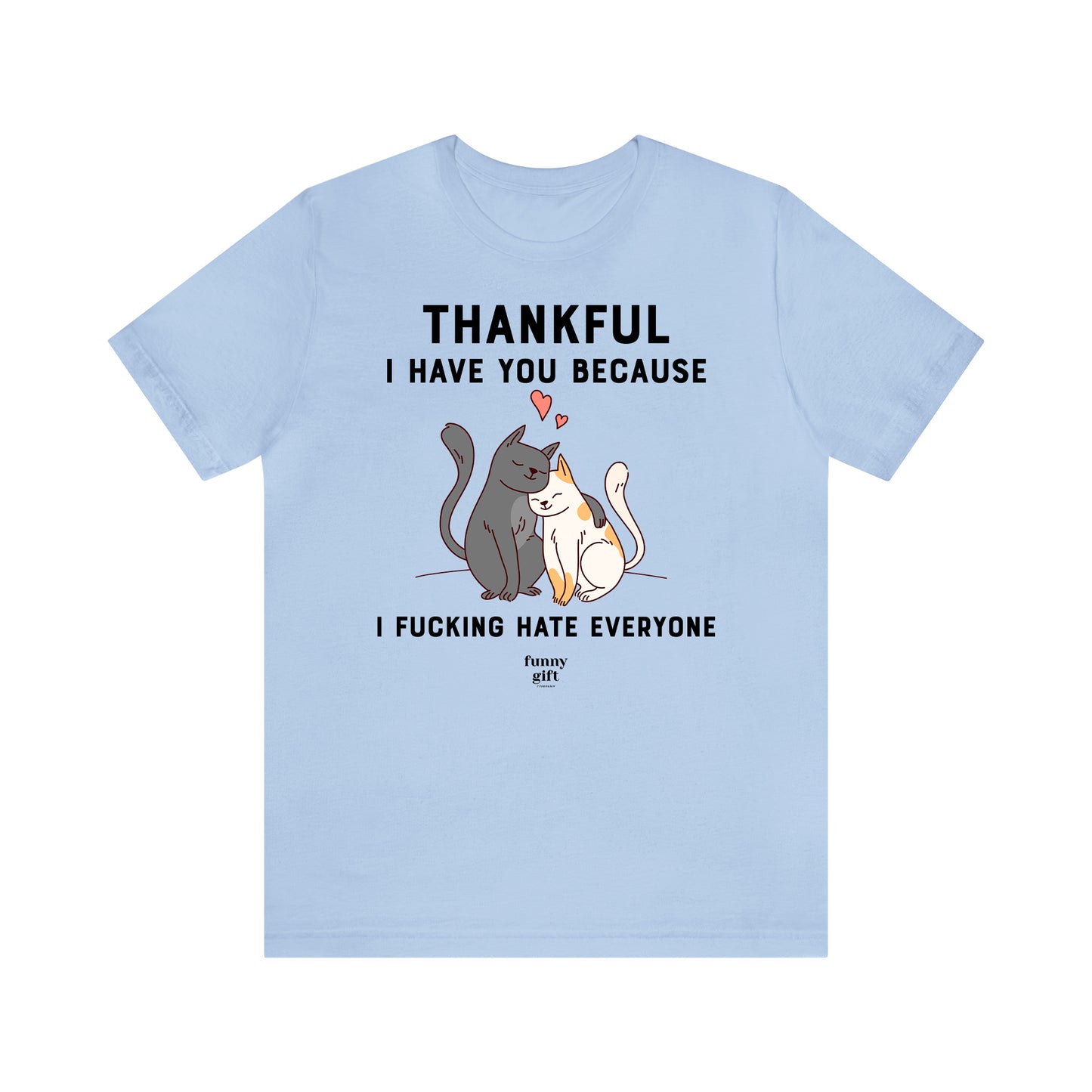 Funny Shirts for Women - Thankful I Have You Because I Fucking Hate Everyone - Women's T Shirts